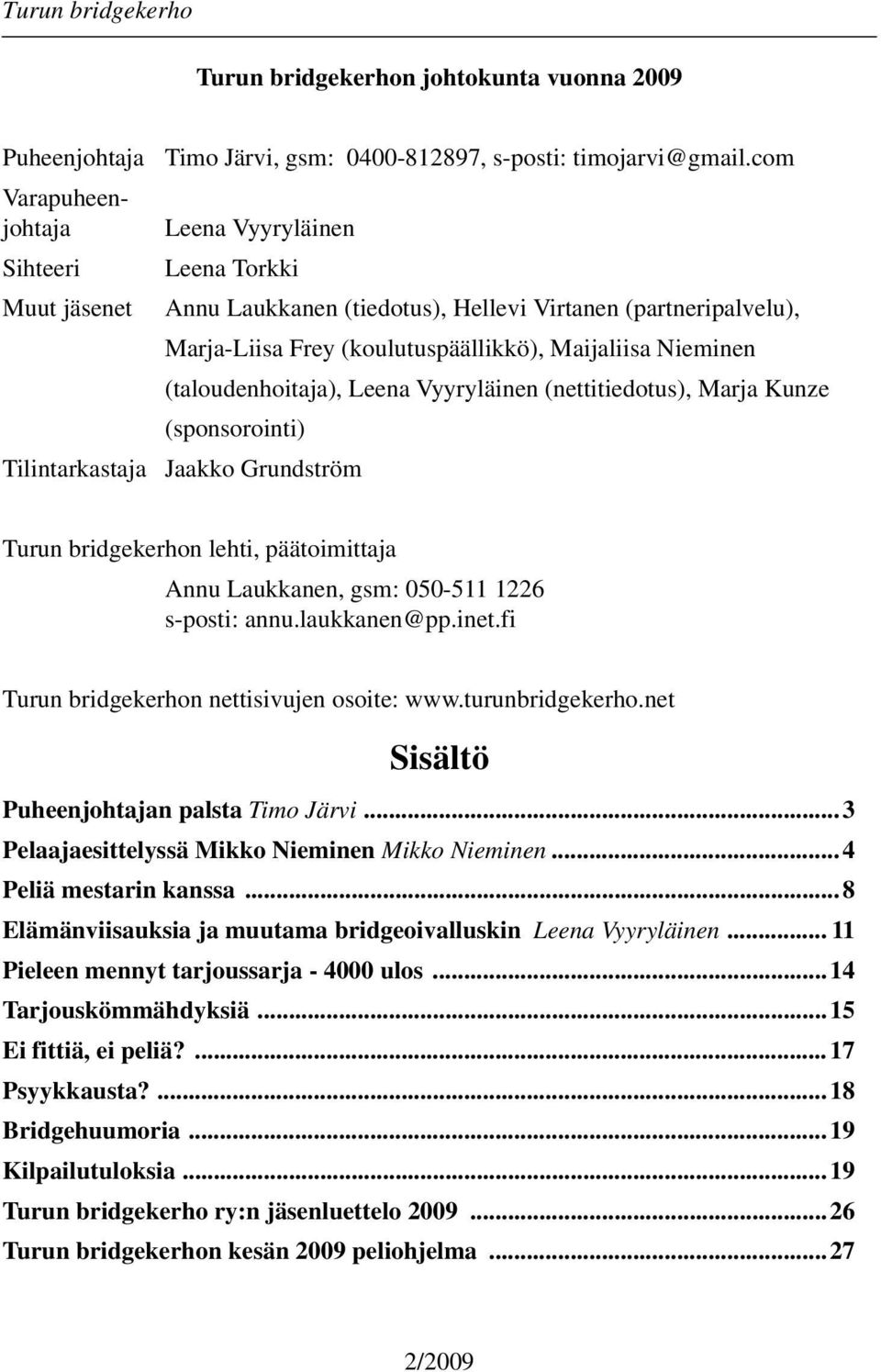 (nettitiedotus), Marja Kunze (sponsorointi) Tilintarkastaja Jaakko Grundström Turun bridgekerhon lehti, päätoimittaja Annu Laukkanen, gsm: 050-511 1226 s-posti: annu.laukkanen@pp.inet.