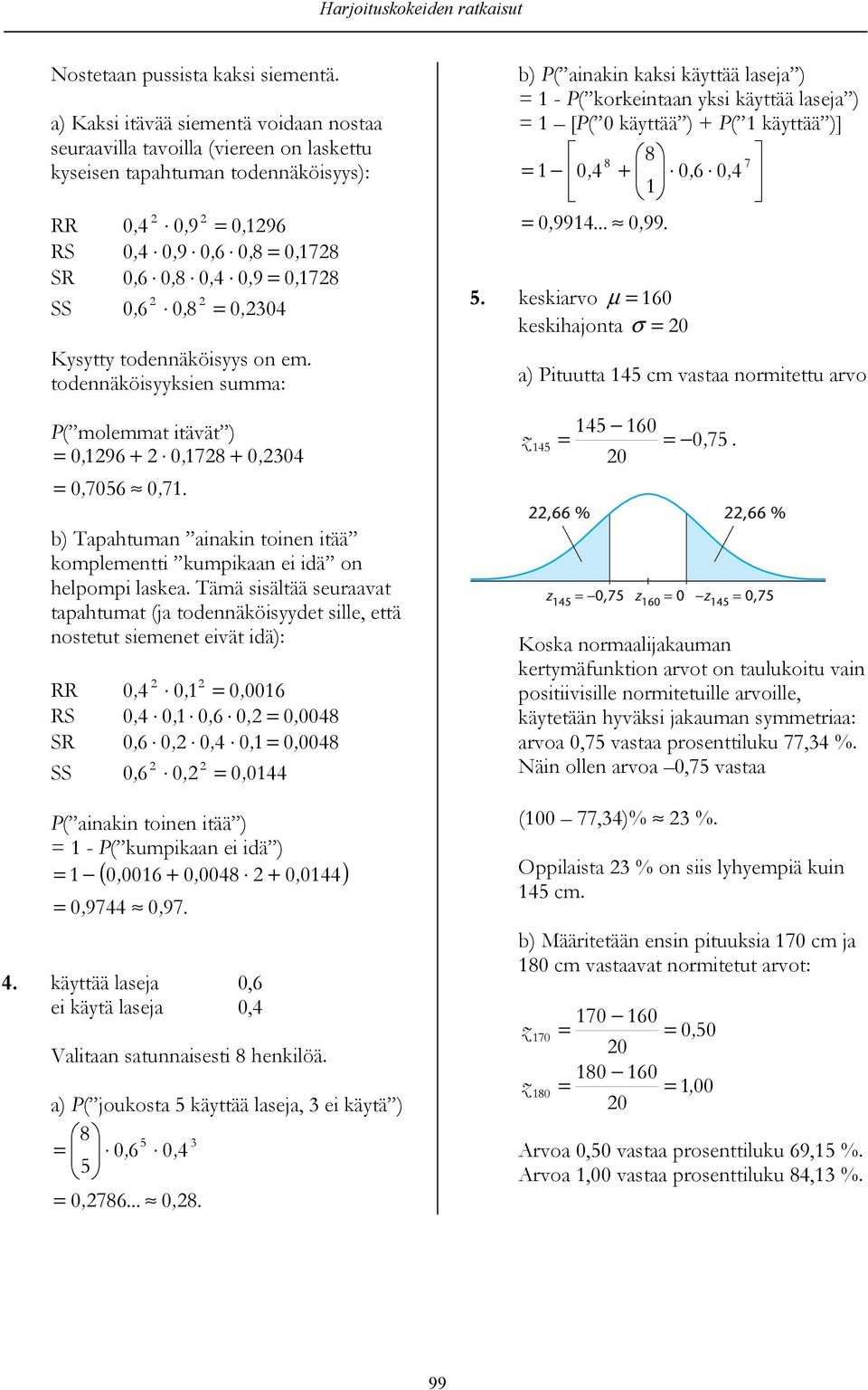 0 Kysytty todennäköisyys on em. todennäköisyyksien summa: P( molemmat itävät ) 0, 9 + 0, 78 + 0, 0 0, 70 7. b) Tapahtuman ainakin toinen itää komplementti kumpikaan ei idä on helpompi laskea.