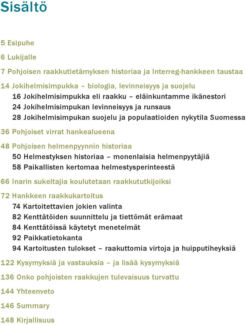 Helmestyksen historiaa monenlaisia helmenpyytäjiä 58 Paikallisten kertomaa helmestysperinteestä 66 Inarin sukeltajia koulutetaan raakkututkijoiksi 72 Hankkeen raakkukartoitus 74 Kartoitettavien