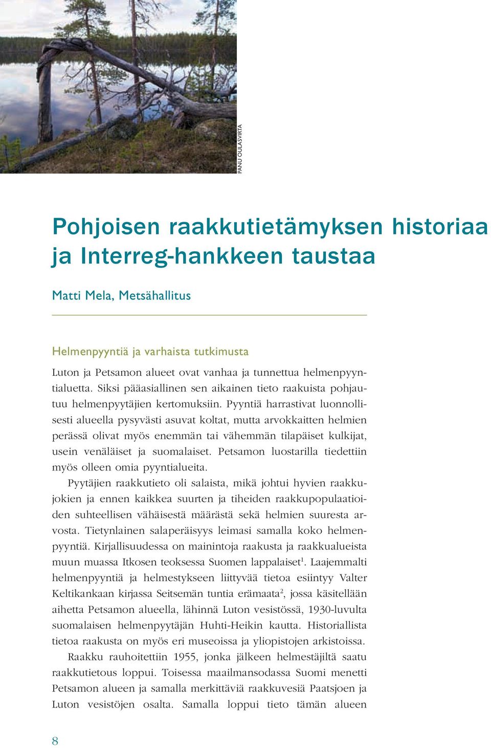 Pyyntiä harrastivat luonnollisesti alueella pysyvästi asuvat koltat, mutta arvokkaitten helmien perässä olivat myös enemmän tai vähemmän tilapäiset kulkijat, usein venäläiset ja suomalaiset.