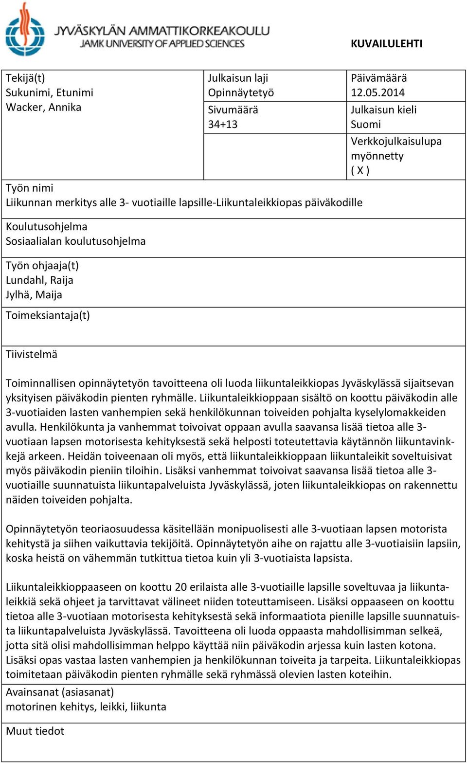 2014 Julkaisun kieli Suomi Verkkojulkaisulupa myönnetty ( X ) Tiivistelmä Toiminnallisen opinnäytetyön tavoitteena oli luoda liikuntaleikkiopas Jyväskylässä sijaitsevan yksityisen päiväkodin pienten