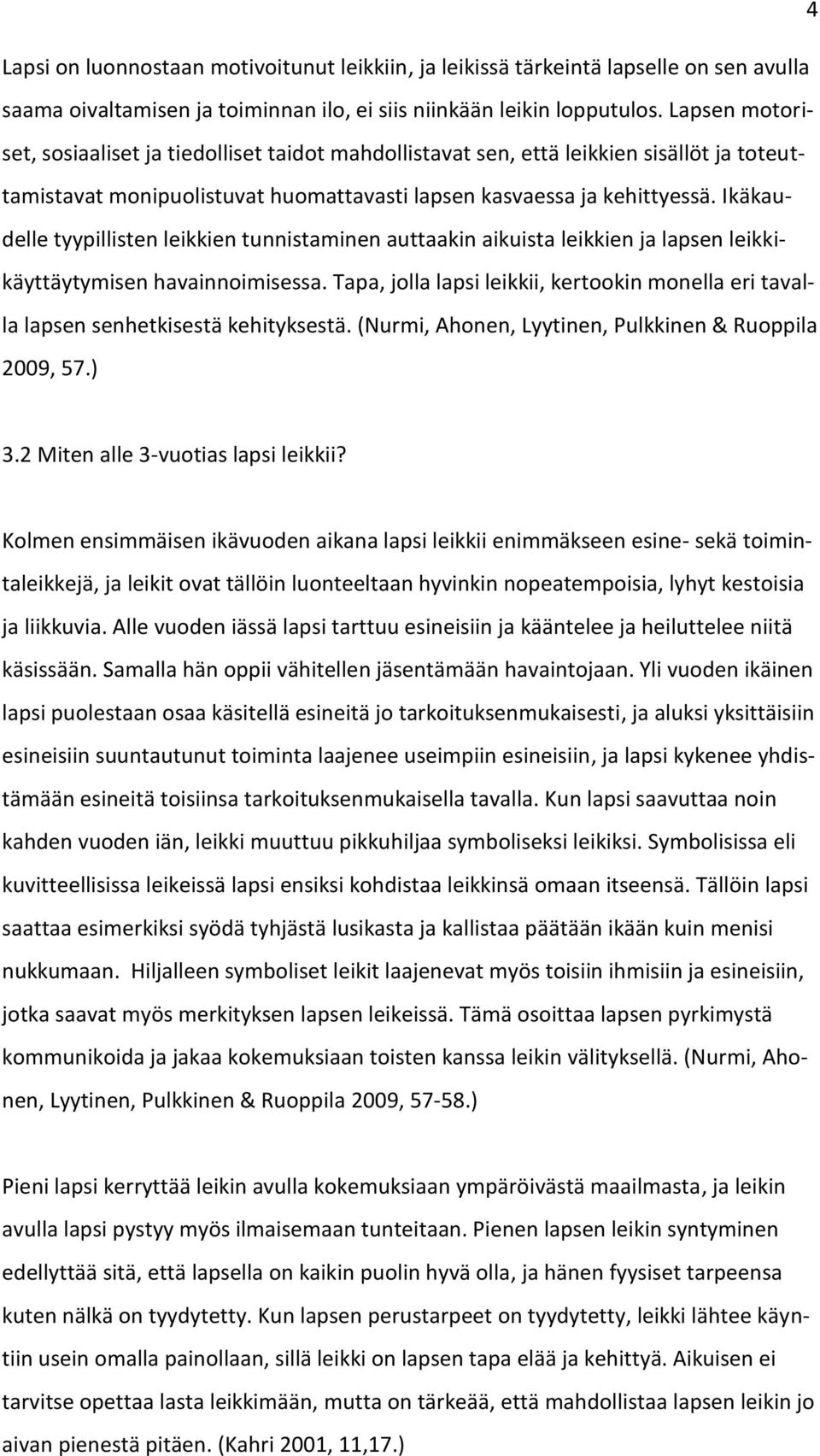 Ikäkaudelle tyypillisten leikkien tunnistaminen auttaakin aikuista leikkien ja lapsen leikkikäyttäytymisen havainnoimisessa.