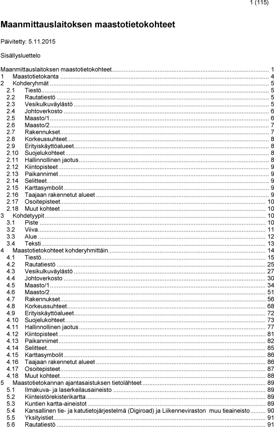 .. 9 2.3 Paikannimet... 9 2.4 Selitteet... 9 2.5 Karttasymbolit... 9 2.6 Taajaan rakennetut alueet... 9 2.7 Osoitepisteet... 0 2.8 Muut kohteet... 0 3 Kohdetyypit... 0 3. Piste... 0 3.2 Viiva... 3.3 Alue.