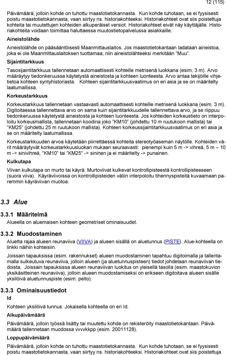 Historiakohteita voidaan toimittaa haluttaessa muutostietopalvelussa asiakkaille. Aineistolähde Aineistolähde on pääsääntöisesti Maanmittauslaitos.