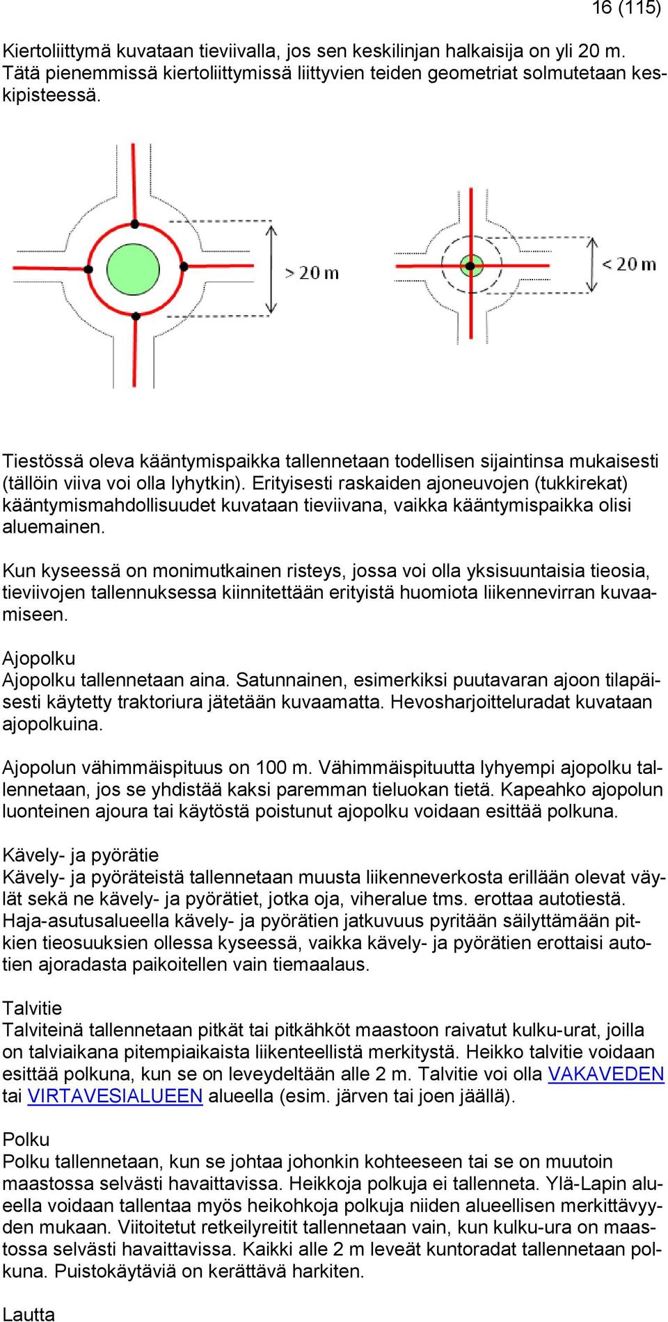 Erityisesti raskaiden ajoneuvojen (tukkirekat) kääntymismahdollisuudet kuvataan tieviivana, vaikka kääntymispaikka olisi aluemainen.