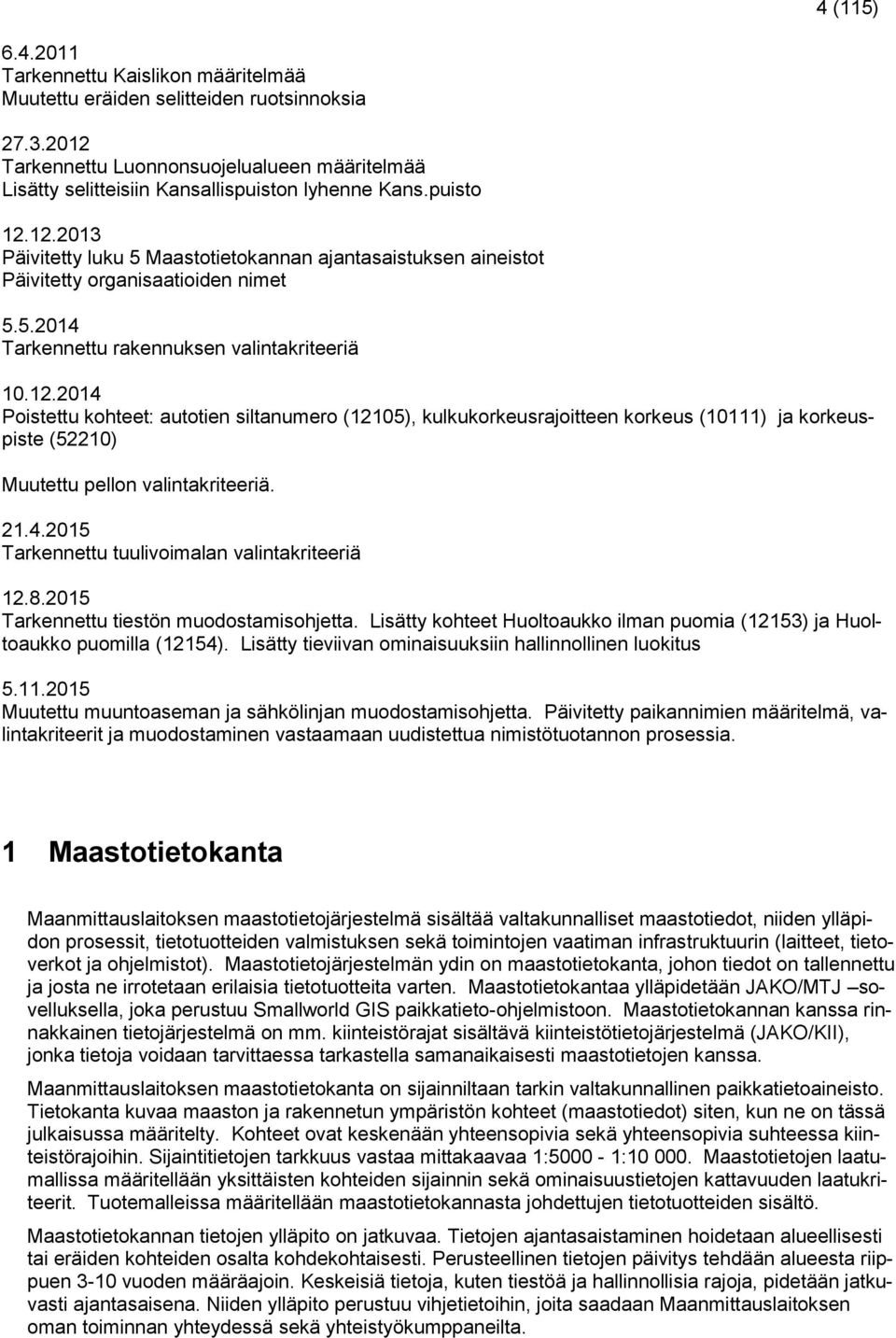 2.4.205 Tarkennettu tuulivoimalan valintakriteeriä 2.8.205 Tarkennettu tiestön muodostamisohjetta. Lisätty kohteet Huoltoaukko ilman puomia (253) ja Huoltoaukko puomilla (254).