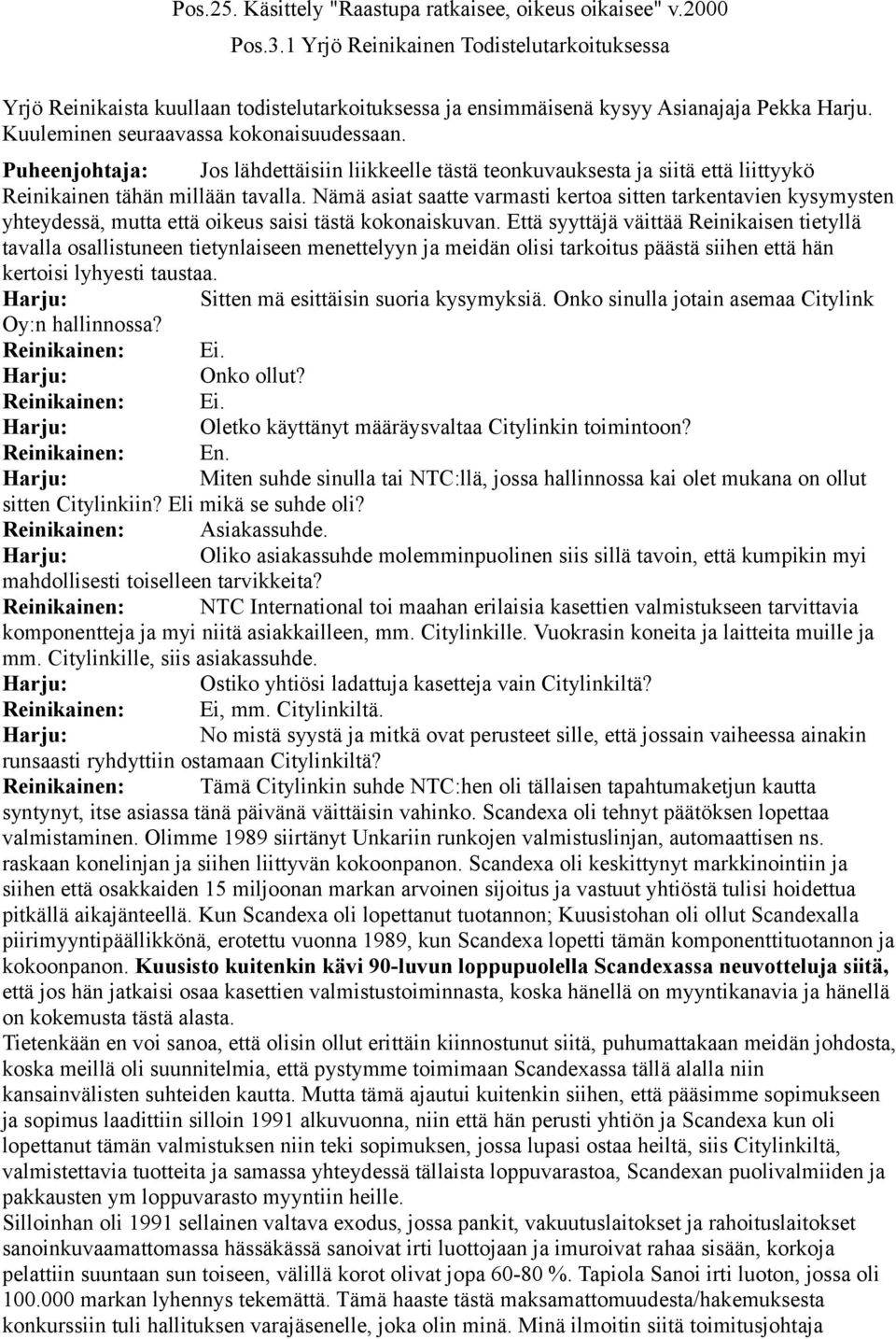 Puheenjohtaja: Jos lähdettäisiin liikkeelle tästä teonkuvauksesta ja siitä että liittyykö Reinikainen tähän millään tavalla.