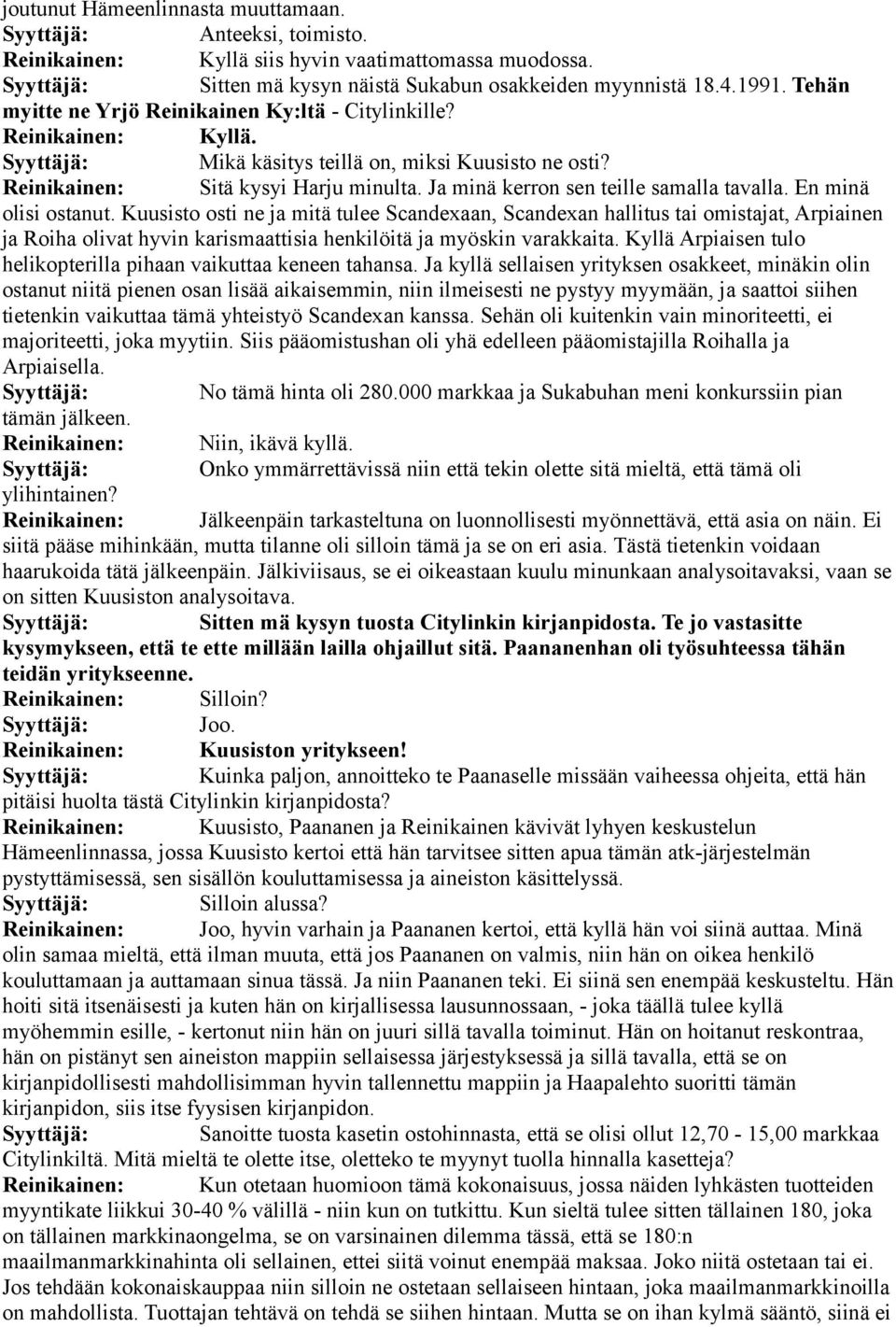 En minä olisi ostanut. Kuusisto osti ne ja mitä tulee Scandexaan, Scandexan hallitus tai omistajat, Arpiainen ja Roiha olivat hyvin karismaattisia henkilöitä ja myöskin varakkaita.