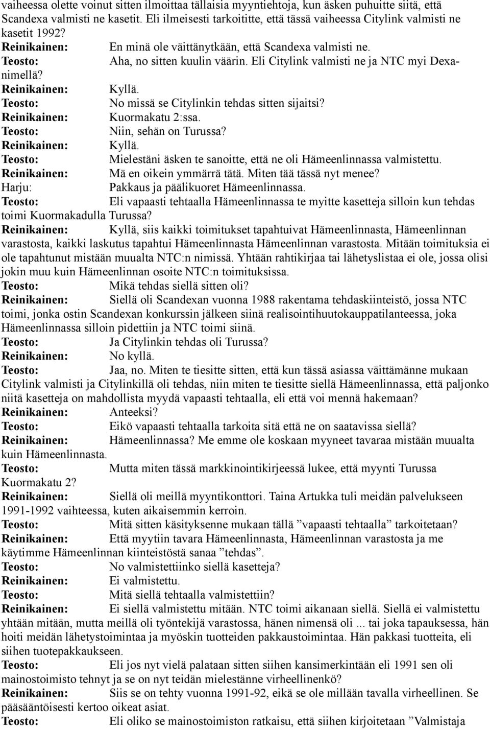 Eli Citylink valmisti ne ja NTC myi Dexanimellä? No missä se Citylinkin tehdas sitten sijaitsi? Reinikainen: Kuormakatu 2:ssa. Niin, sehän on Turussa?