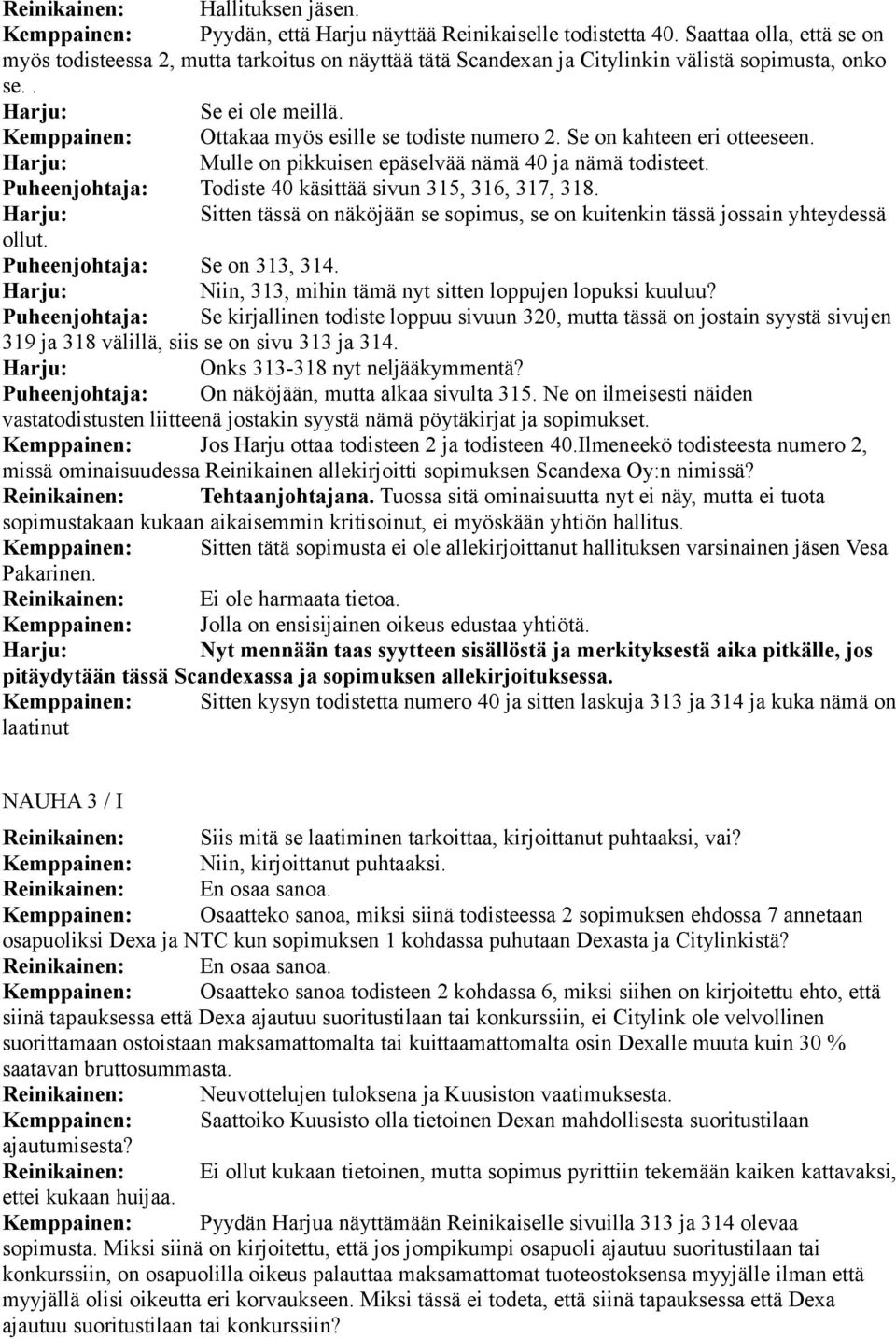 Se on kahteen eri otteeseen. Mulle on pikkuisen epäselvää nämä 40 ja nämä todisteet. Puheenjohtaja: Todiste 40 käsittää sivun 315, 316, 317, 318.