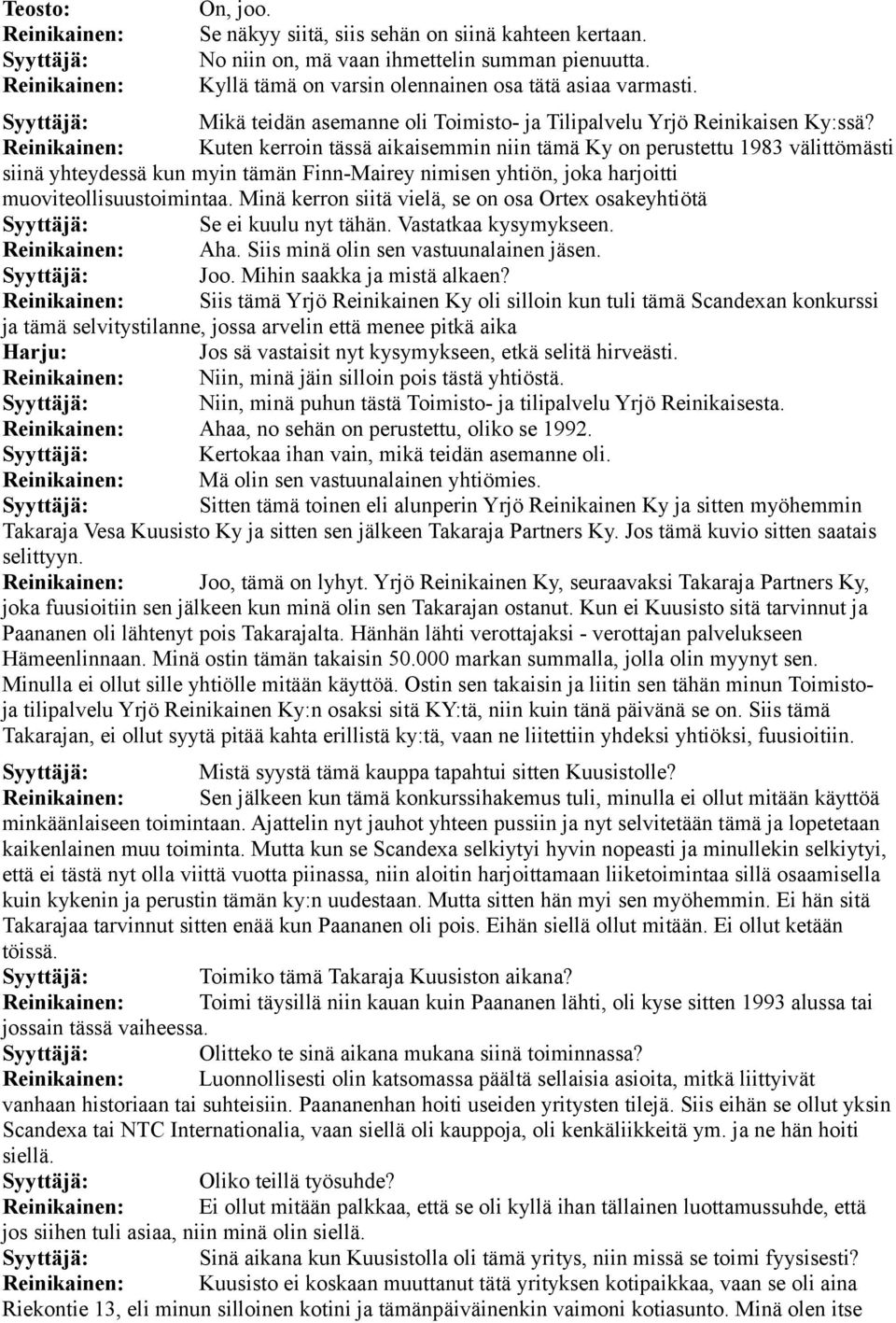 Reinikainen: Kuten kerroin tässä aikaisemmin niin tämä Ky on perustettu 1983 välittömästi siinä yhteydessä kun myin tämän Finn-Mairey nimisen yhtiön, joka harjoitti muoviteollisuustoimintaa.