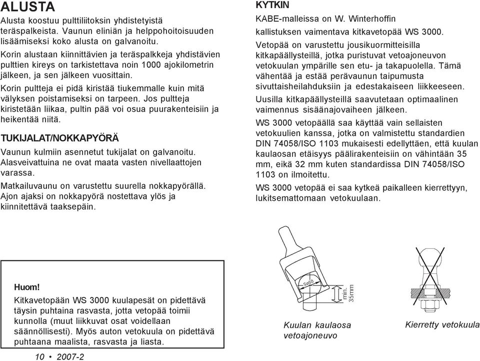 Korin pultteja ei pidä kiristää tiukemmalle kuin mitä välyksen poistamiseksi on tarpeen. Jos pultteja kiristetään liikaa, pultin pää voi osua puurakenteisiin ja heikentää niitä.