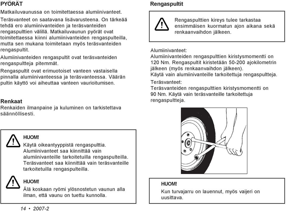 Alumiinivanteiden rengaspultit ovat teräsvanteiden rengaspultteja pitemmät. Rengaspultit ovat erimuotoiset vanteen vastaisella pinnalla alumiinivanteessa ja teräsvanteessa.