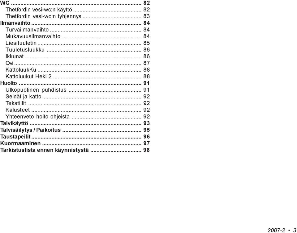 .. 88 Kattoluukut Heki 2... 88 Huolto... 91 Ulkopuolinen puhdistus... 91 Seinät ja katto... 92 Tekstiilit... 92 Kalusteet.