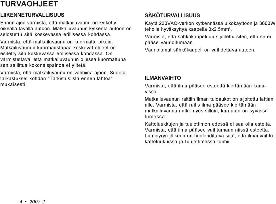 On varmistettava, että matkailuvaunun ollessa kuormattuna sen sallittua kokonaispainoa ei ylitetä. Varmista, että matkailuvaunu on valmiina ajoon.