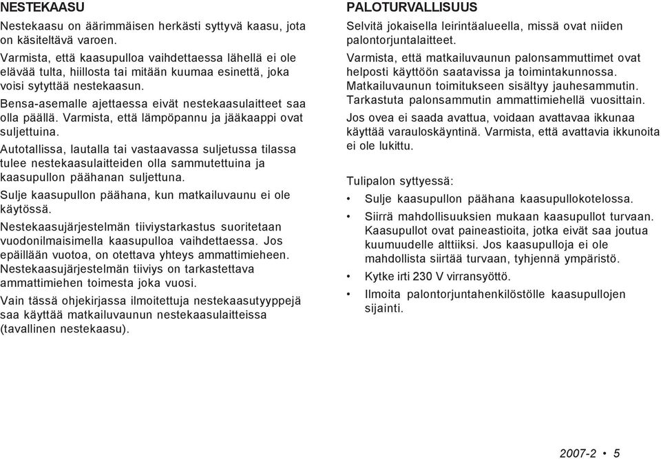 Bensa-asemalle ajettaessa eivät nestekaasulaitteet saa olla päällä. Varmista, että lämpöpannu ja jääkaappi ovat suljettuina.