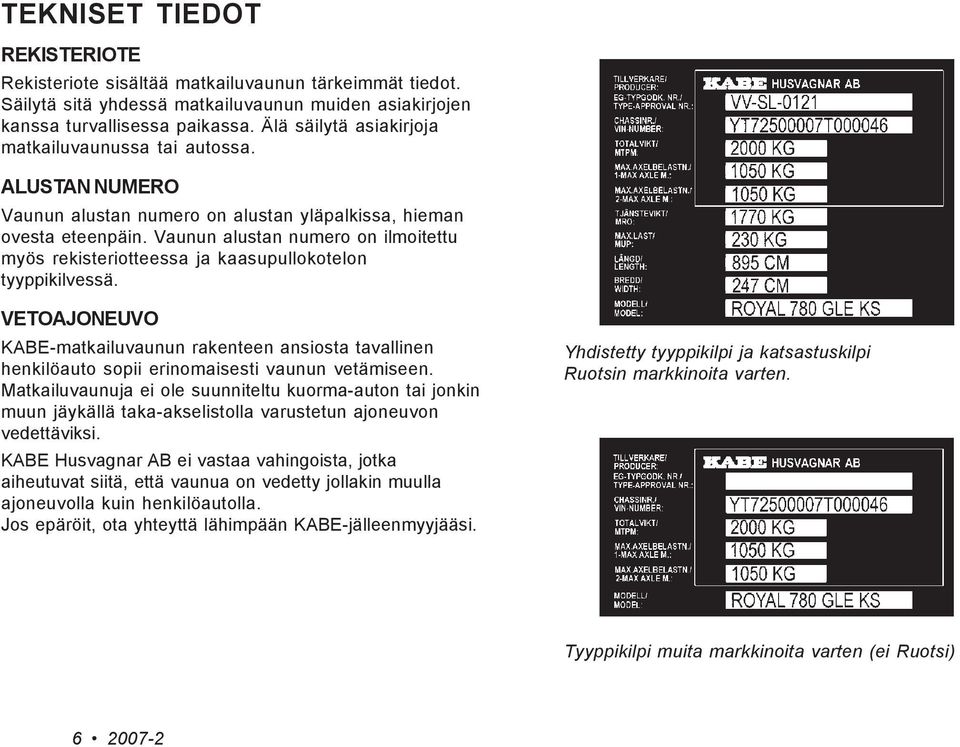 Vaunun alustan numero on ilmoitettu myös rekisteriotteessa ja kaasupullokotelon tyyppikilvessä.