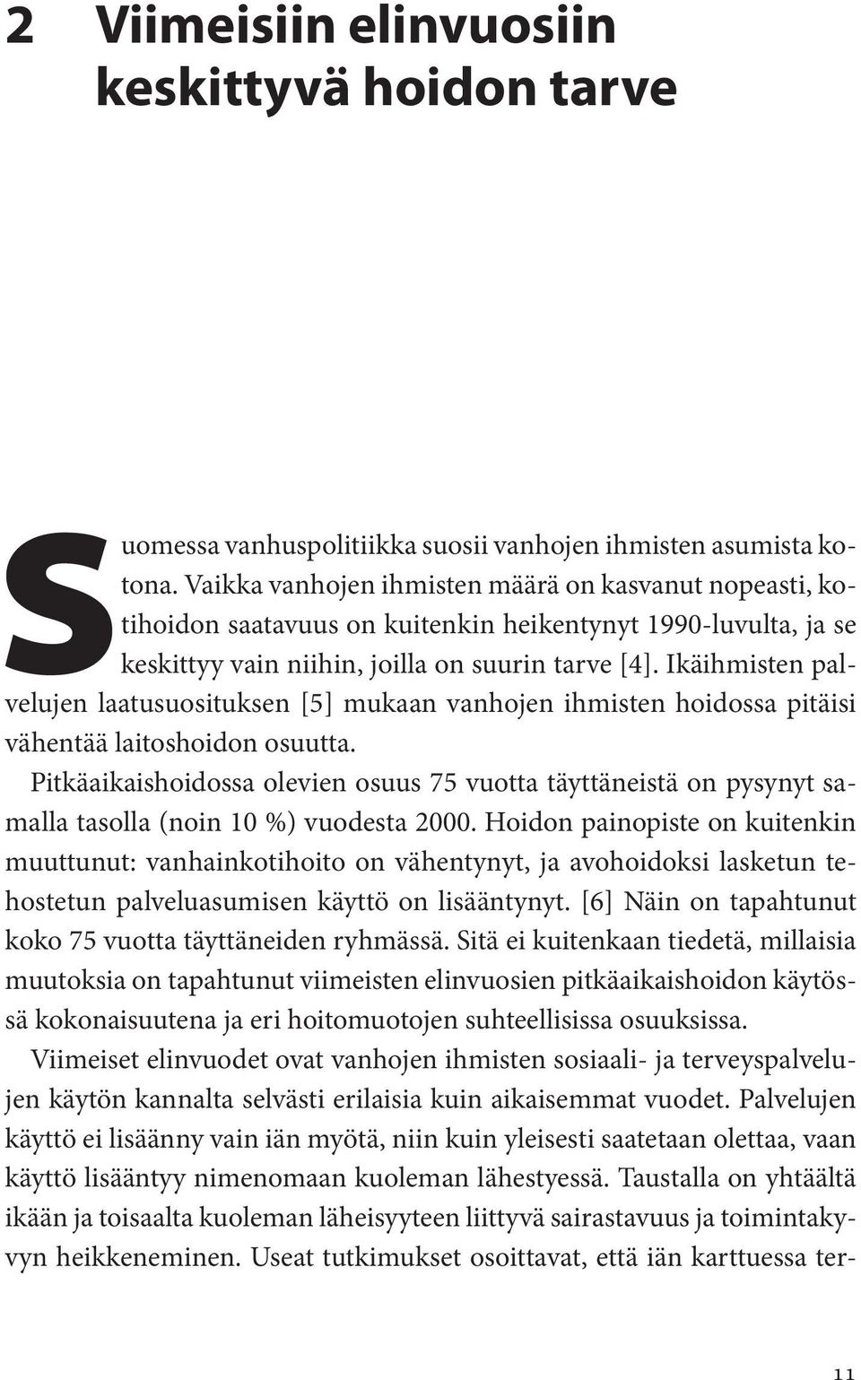 Ikäihmisten palvelujen laatusuosituksen [5] mukaan vanhojen ihmisten hoidossa pitäisi vähentää laitoshoidon osuutta.