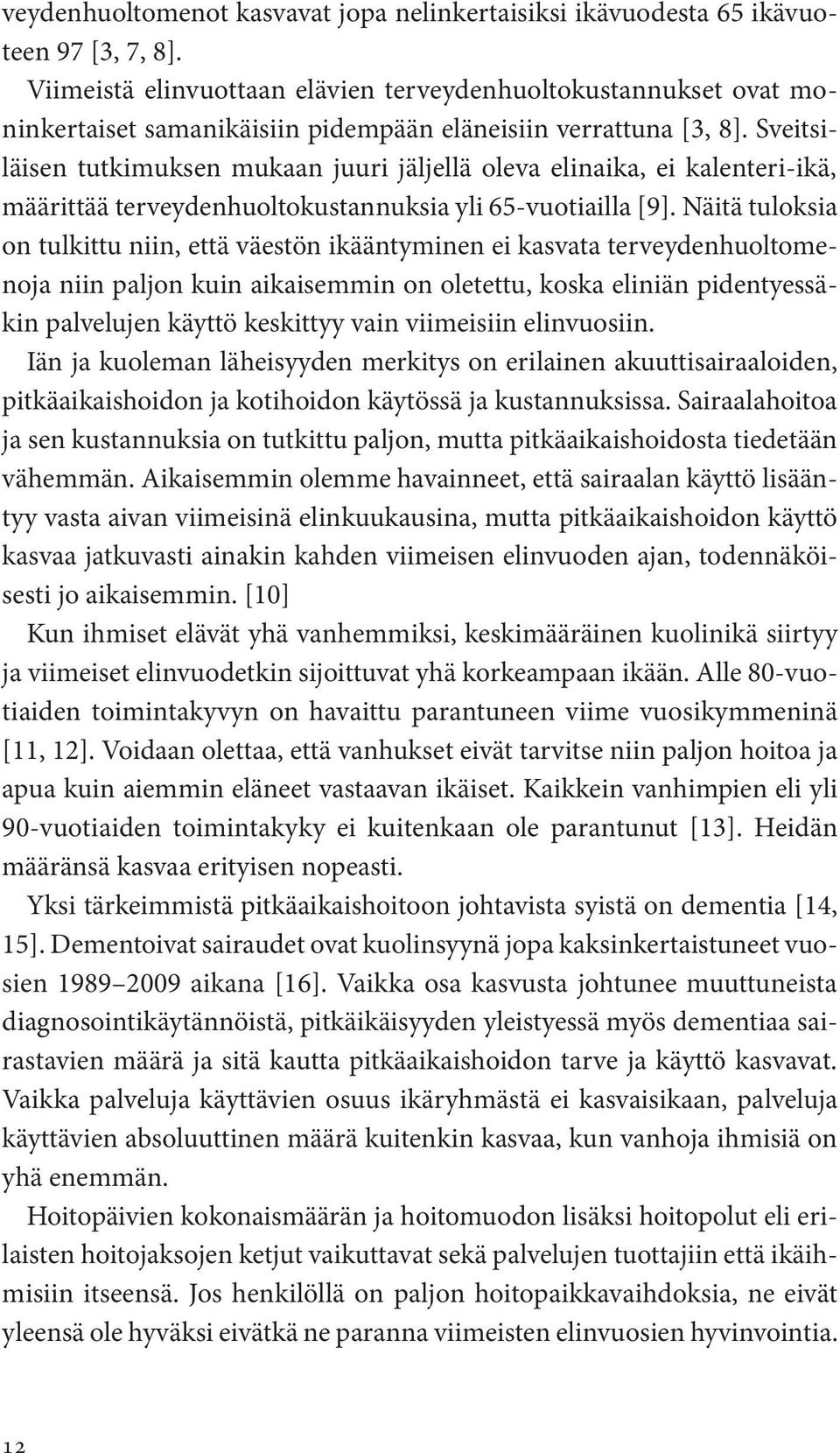 Sveitsiläisen tutkimuksen mukaan juuri jäljellä oleva elinaika, ei kalenteri-ikä, määrittää terveydenhuoltokustannuksia yli 65-vuotiailla [9].