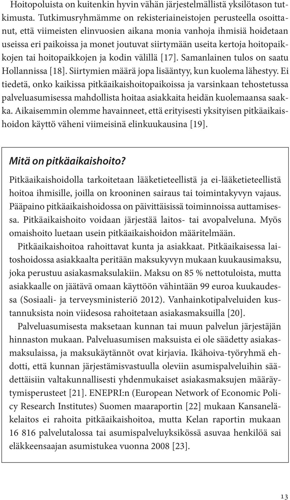 hoitopaikkojen tai hoitopaikkojen ja kodin välillä [17]. Samanlainen tulos on saatu Hollannissa [18]. Siirtymien määrä jopa lisääntyy, kun kuolema lähestyy.