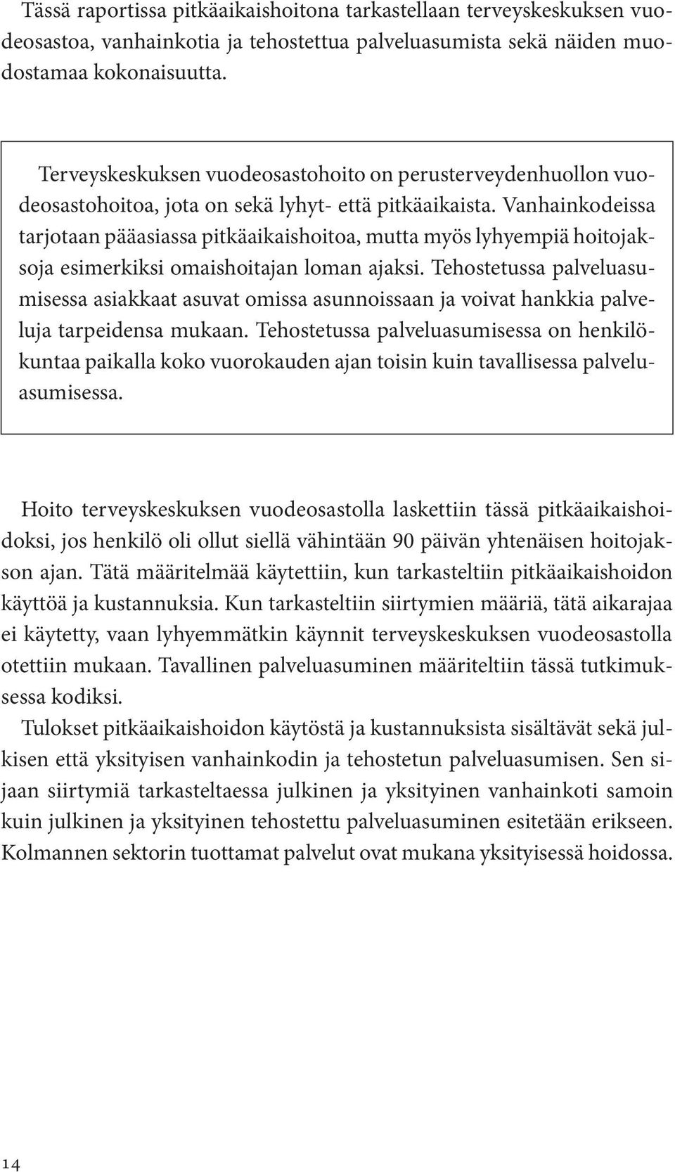 Vanhainkodeissa tarjotaan pääasiassa pitkäaikaishoitoa, mutta myös lyhyempiä hoitojaksoja esimerkiksi omaishoitajan loman ajaksi.