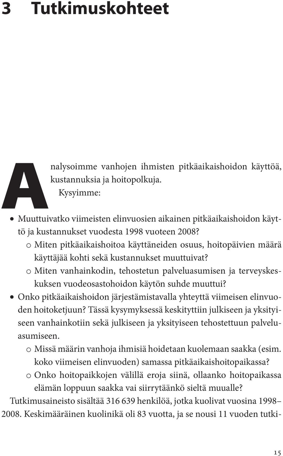 o Miten pitkäaikaishoitoa käyttäneiden osuus, hoitopäivien määrä käyttäjää kohti sekä kustannukset muuttuivat?