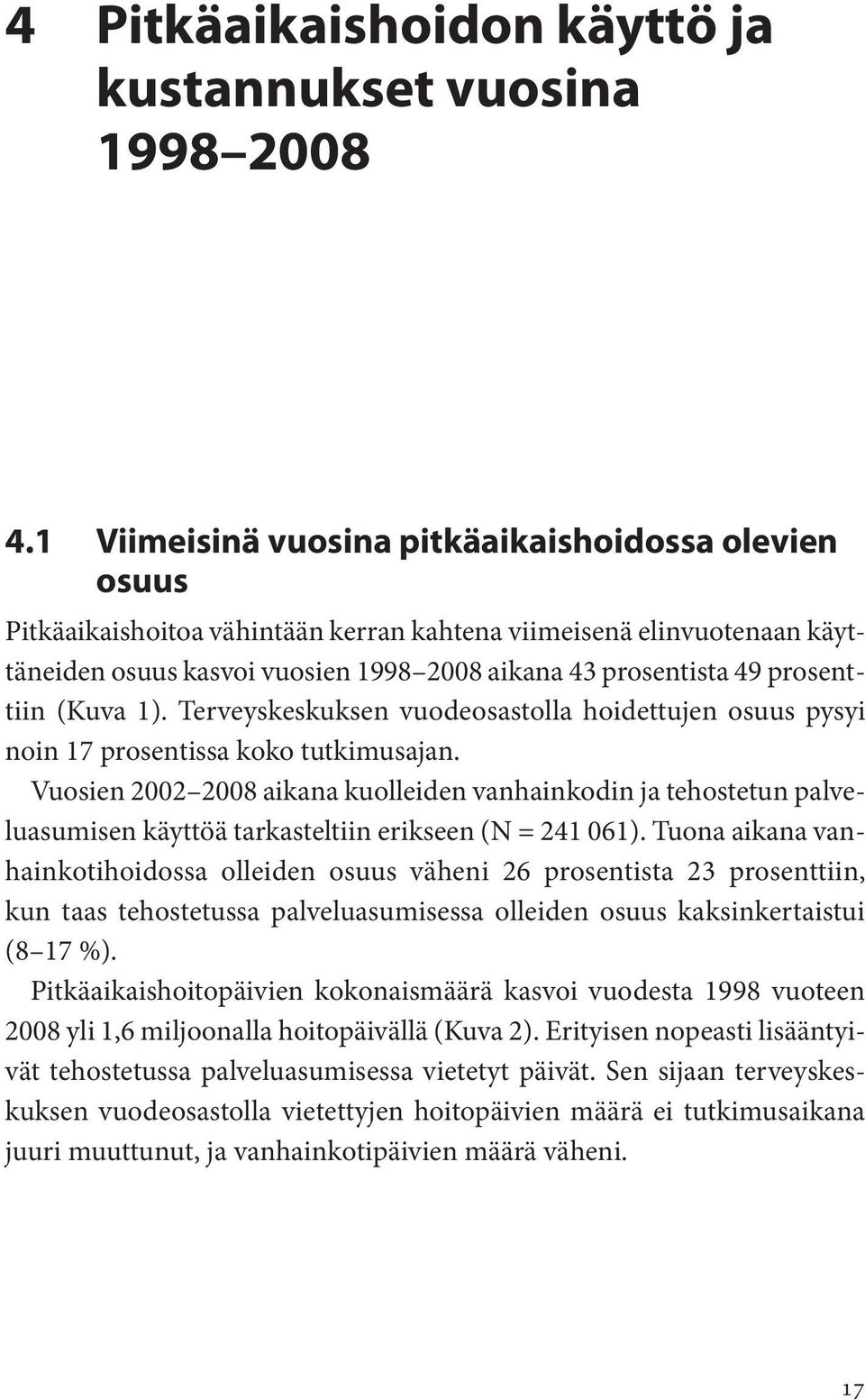 prosenttiin (Kuva 1). Terveyskeskuksen vuodeosastolla hoidettujen osuus pysyi noin 17 prosentissa koko tutkimusajan.