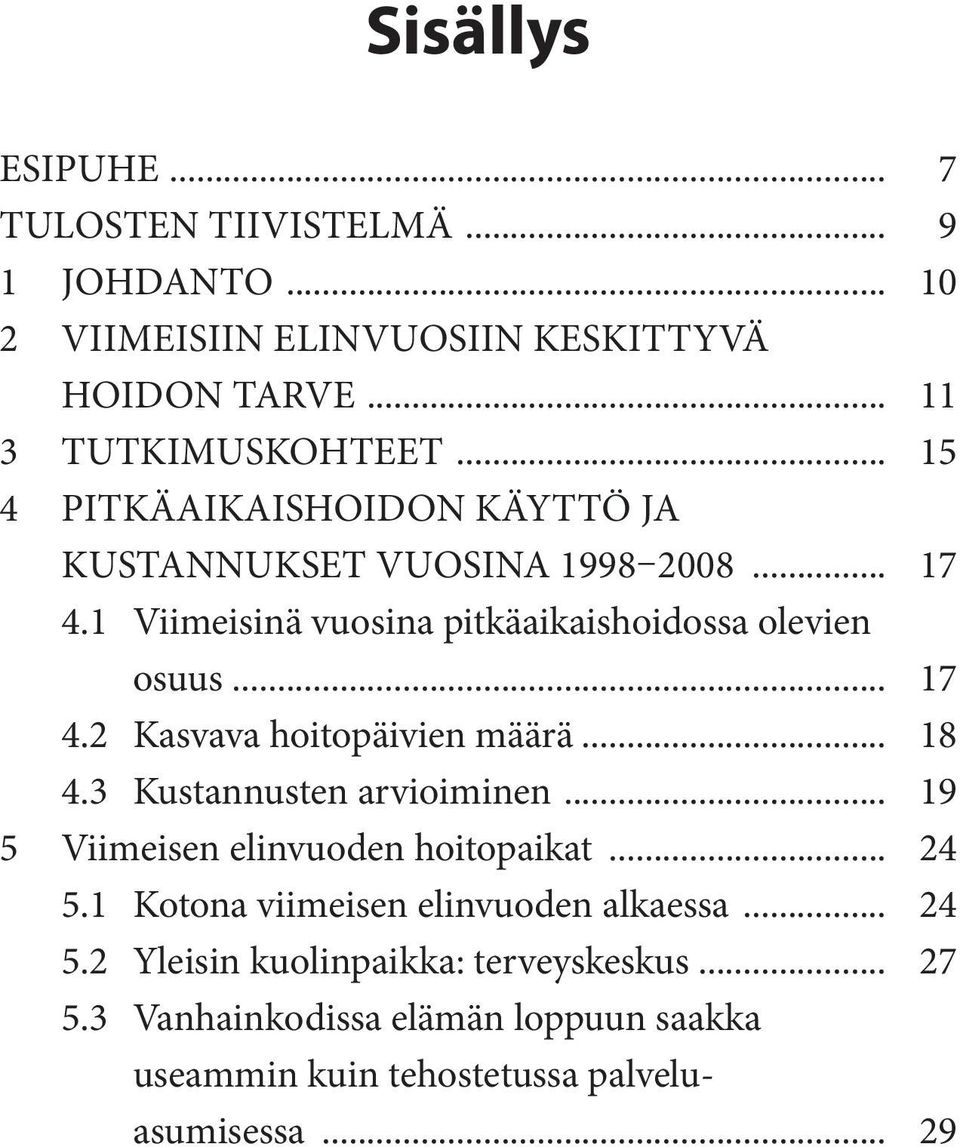 .. 18 4.3 Kustannusten arvioiminen... 19 5 Viimeisen elinvuoden hoitopaikat... 24 5.1 Kotona viimeisen elinvuoden alkaessa... 24 5.2 Yleisin kuolinpaikka: terveyskeskus.