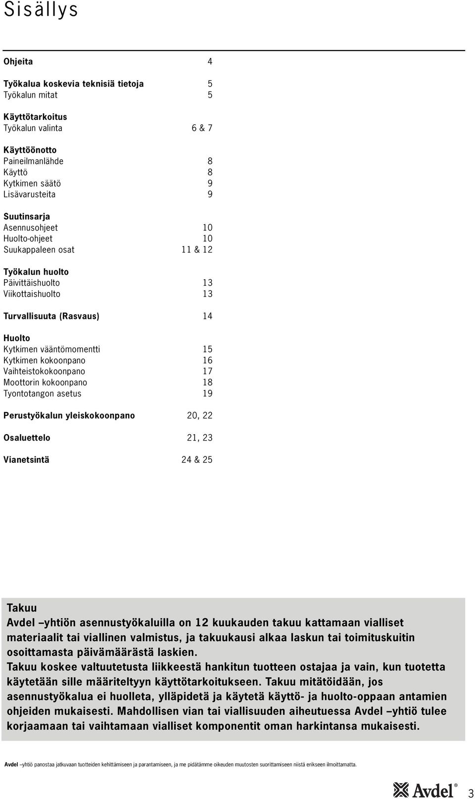 Vaihteistokokoonpano 7 Moottorin kokoonpano 8 Tyontotangon asetus 9 Perustyökalun yleiskokoonpano 20, 22 Osaluettelo 2, 23 Vianetsintä 24 & 25 Takuu Avdel yhtiön asennustyökaluilla on 2 kuukauden