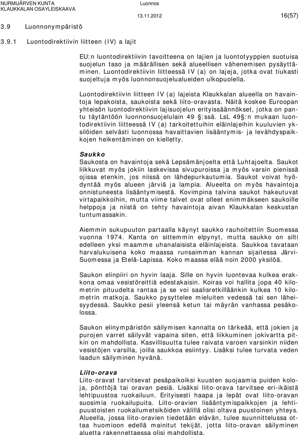 Luontodirektiivin liitteen IV (a) lajeista Klaukkalan alueella on havaintoja lepakoista, saukoista sekä liito-oravasta.