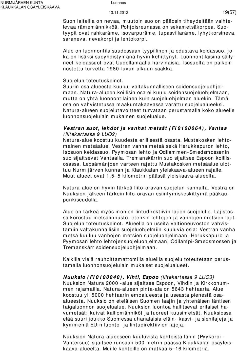 Alue on luonnontilaisuudessaan tyypillinen ja edustava keidassuo, joka on lisäksi suoyhdistymänä hyvin kehittynyt. Luonnontilaisina säilyneet keidassuot ovat Uudellamaalla harvinaisia.