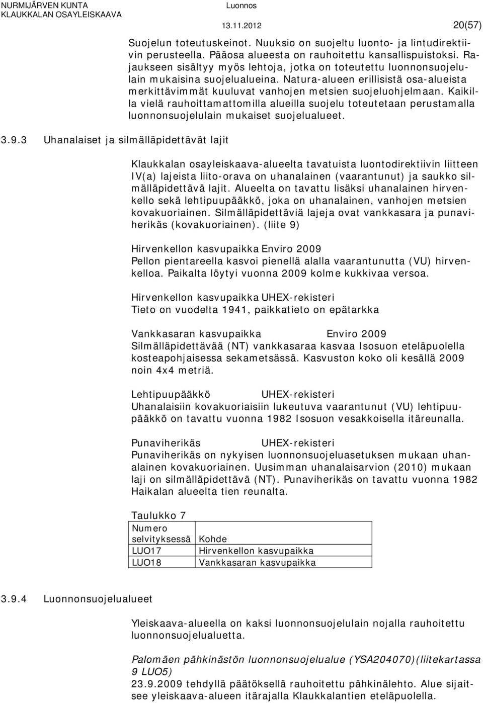 Kaikilla vielä rauhoittamattomilla alueilla suojelu toteutetaan perustamalla luonnonsuojelulain mukaiset suojelualueet. 3.9.