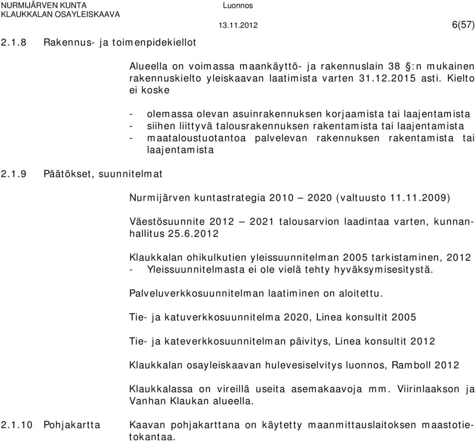 rakentamista tai laajentamista Nurmijärven kuntastrategia 2010 2020 (valtuusto 11.11.2009) Väestösuunnite 2012 2021 talousarvion laadintaa varten, kunnanhallitus 25.6.