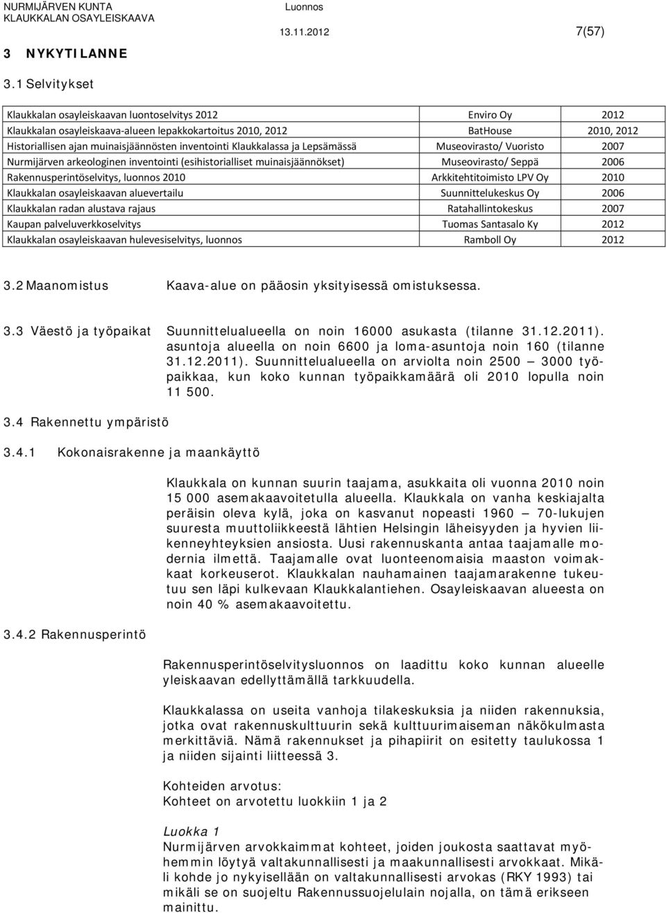 inventointi Klaukkalassa ja Lepsämässä Museovirasto/ Vuoristo 2007 Nurmijärven arkeologinen inventointi (esihistorialliset muinaisjäännökset) Museovirasto/ Seppä 2006 Rakennusperintöselvitys, luonnos