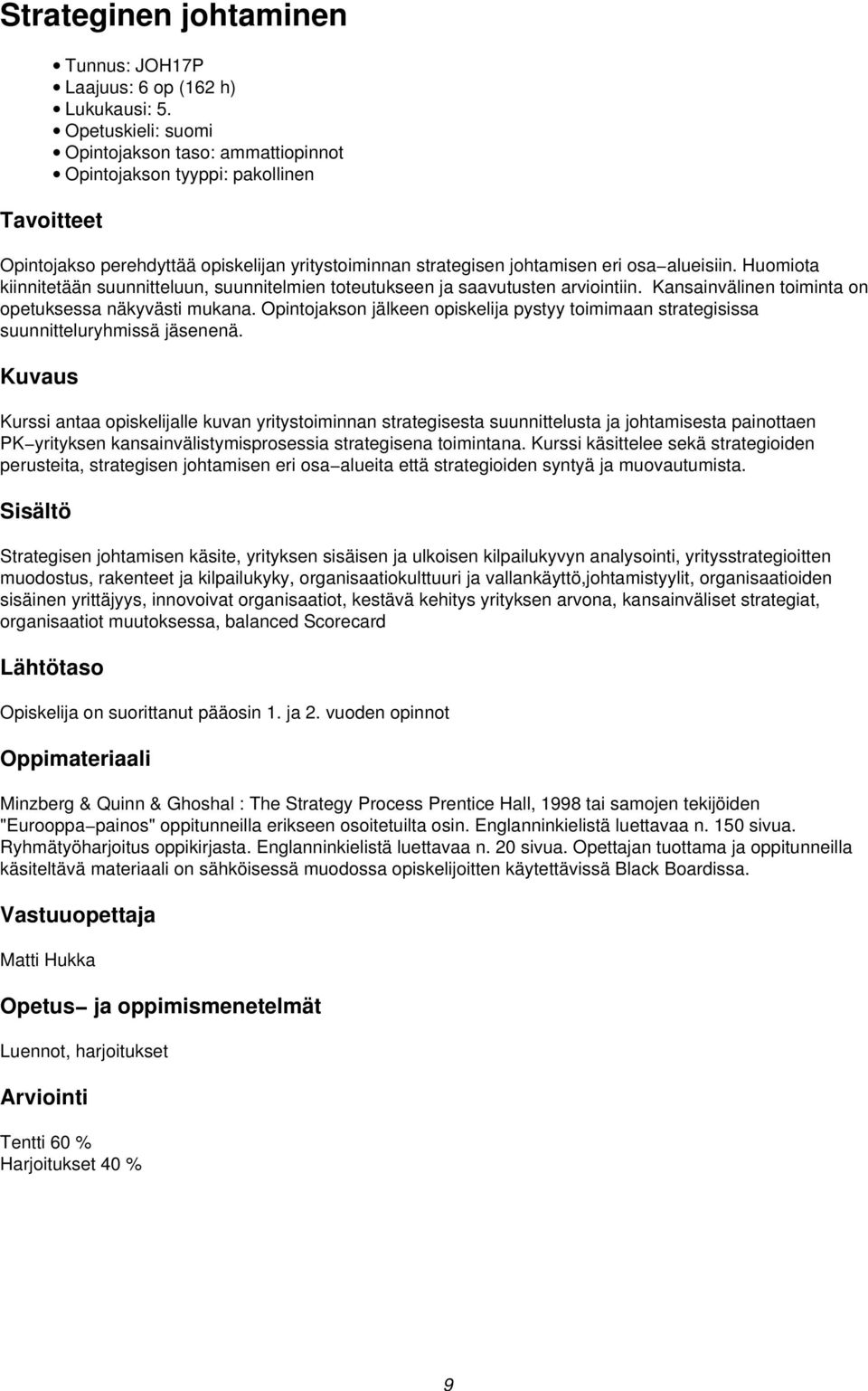 Huomiota kiinnitetään suunnitteluun, suunnitelmien toteutukseen ja saavutusten arviointiin. Kansainvälinen toiminta on opetuksessa näkyvästi mukana.