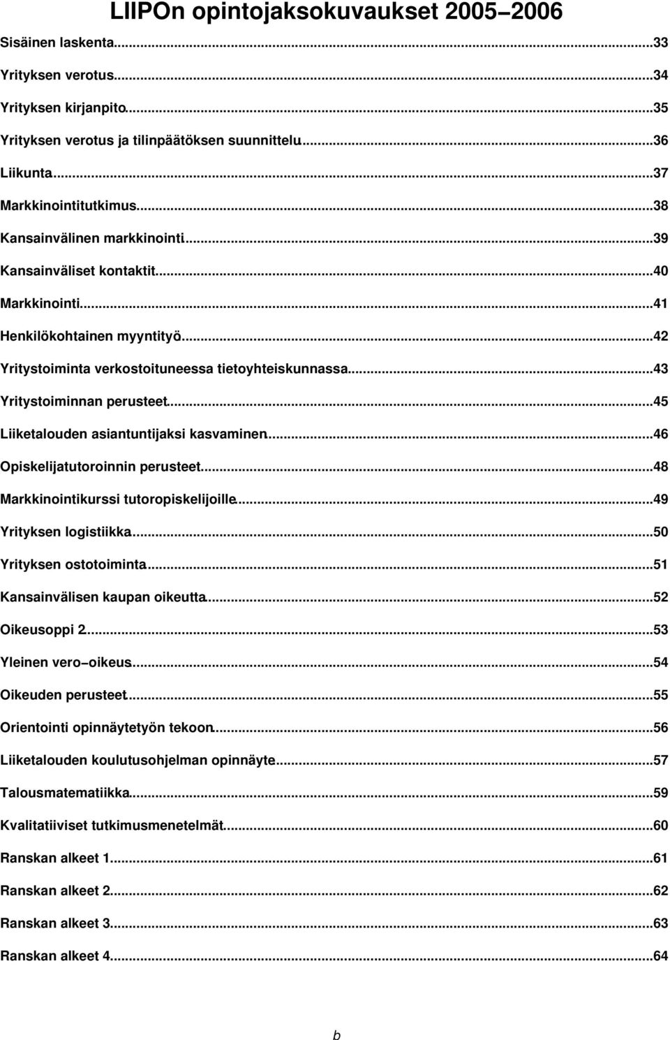 ..45 Liiketalouden asiantuntijaksi kasvaminen...46 Opiskelijatutoroinnin perusteet...48 Markkinointikurssi tutoropiskelijoille...49 Yrityksen logistiikka...50 Yrityksen ostotoiminta.