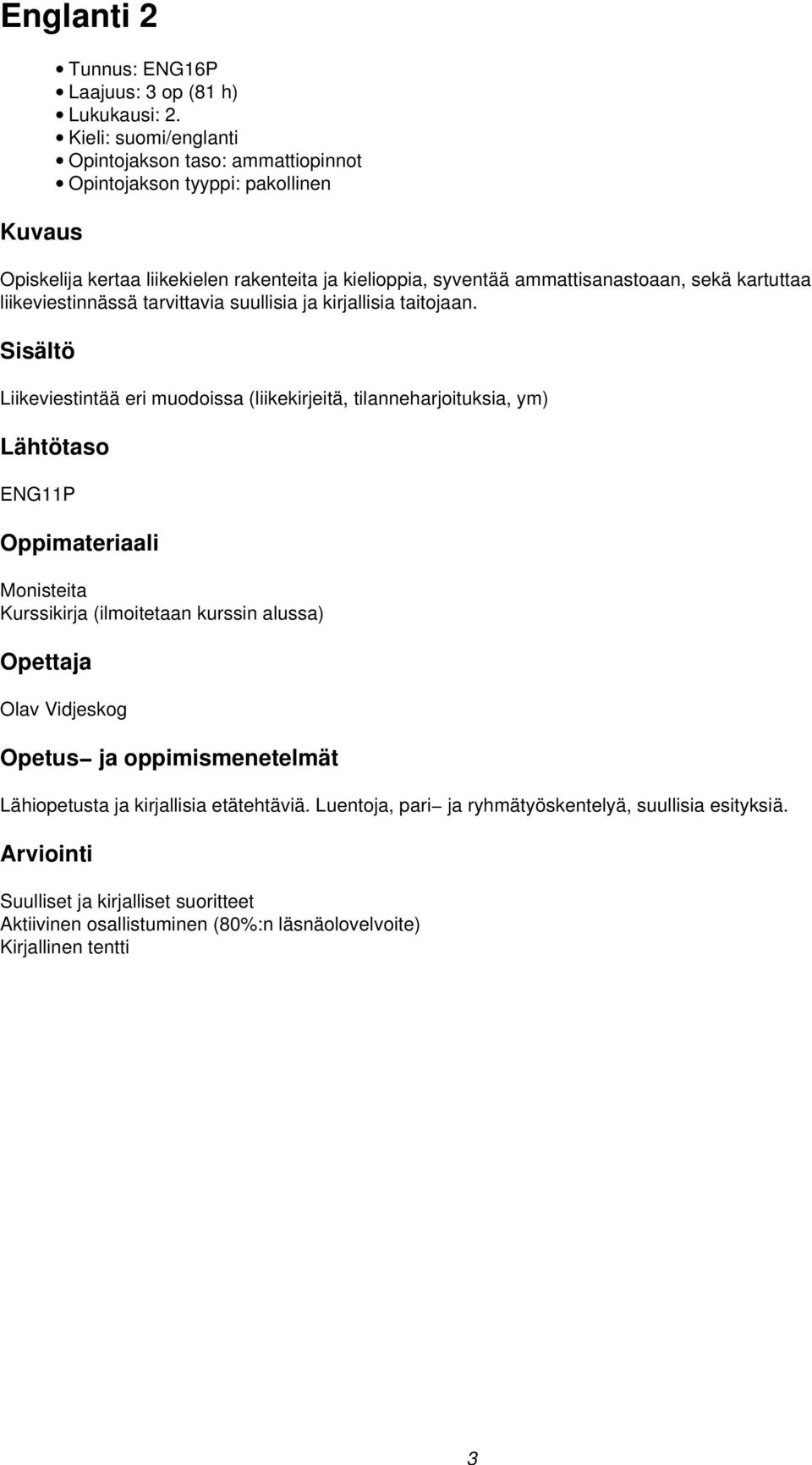 sekä kartuttaa liikeviestinnässä tarvittavia suullisia ja kirjallisia taitojaan.