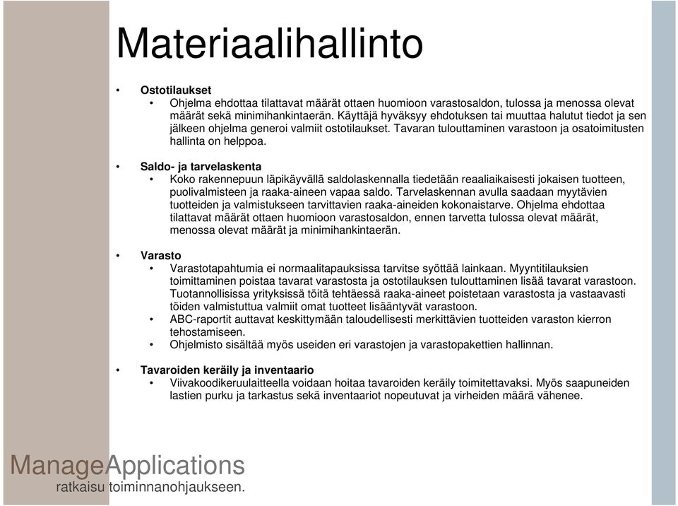 Saldo- ja tarvelaskenta Koko rakennepuun läpikäyvällä saldolaskennalla tiedetään reaaliaikaisesti jokaisen tuotteen, puolivalmisteen ja raaka-aineen vapaa saldo.