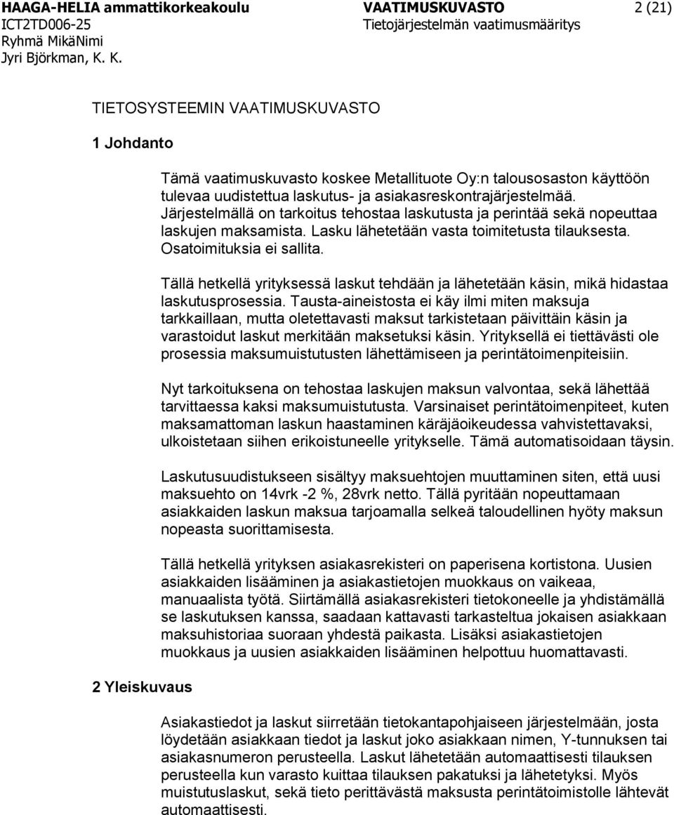 Osatoimituksia ei sallita. Tällä hetkellä yrityksessä laskut tehdään ja lähetetään käsin, mikä hidastaa laskutusprosessia.