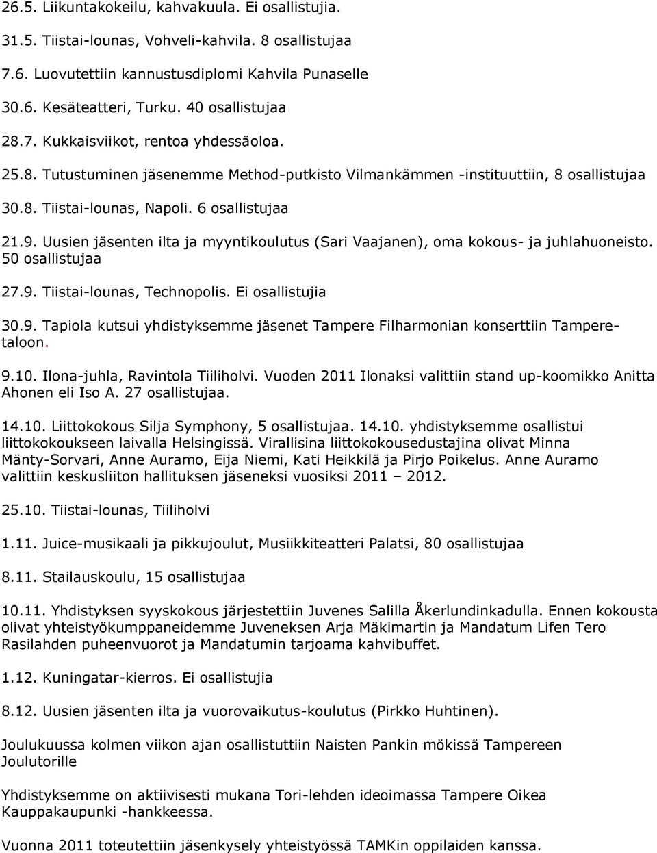 Uusien jäsenten ilta ja myyntikoulutus (Sari Vaajanen), oma kokous- ja juhlahuoneisto. 50 osallistujaa 27.9. Tiistai-lounas, Technopolis. Ei osallistujia 30.9. Tapiola kutsui yhdistyksemme jäsenet Tampere Filharmonian konserttiin Tamperetaloon.