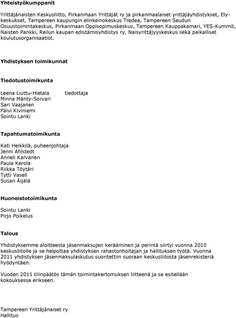 Yhdistyksen toimikunnat Tiedotustoimikunta Leena Liuttu-Hietala Minna Mänty-Sorvari Sari Vaajanen Päivi Kiviniemi Sointu Lanki tiedottaja Tapahtumatoimikunta Kati Heikkilä, puheenjohtaja Jenni