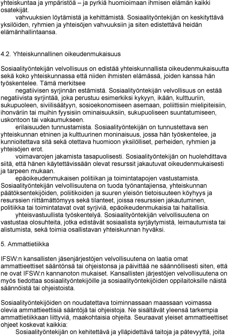 Yhteiskunnallinen oikeudenmukaisuus Sosiaalityöntekijän velvollisuus on edistää yhteiskunnallista oikeudenmukaisuutta sekä koko yhteiskunnassa että niiden ihmisten elämässä, joiden kanssa hän