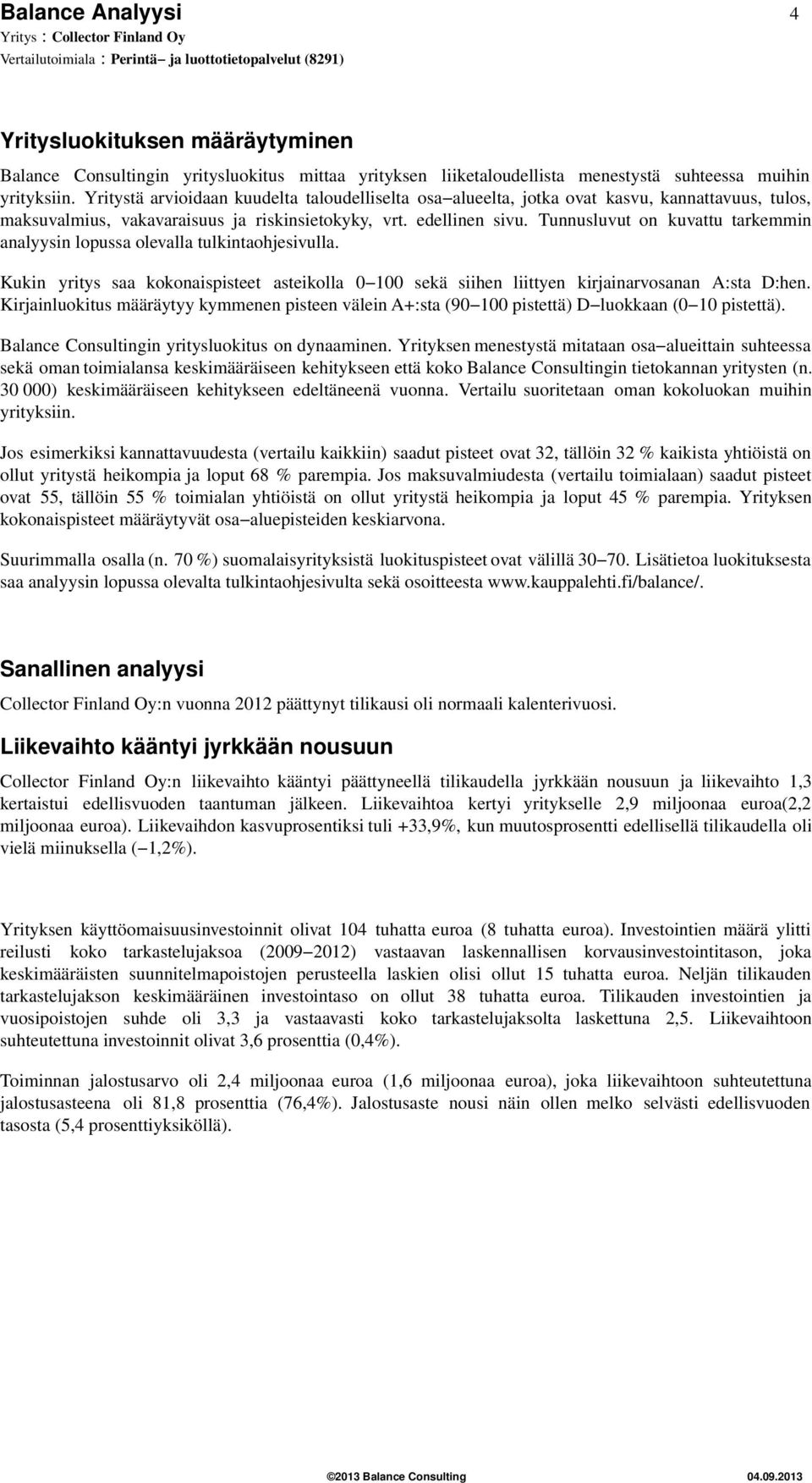 Tunnusluvut on kuvattu tarkemmin analyysin lopussa olevalla tulkintaohjesivulla. Kukin yritys saa kokonaispisteet asteikolla 1 sekä siihen liittyen kirjainarvosanan A:sta D:hen.