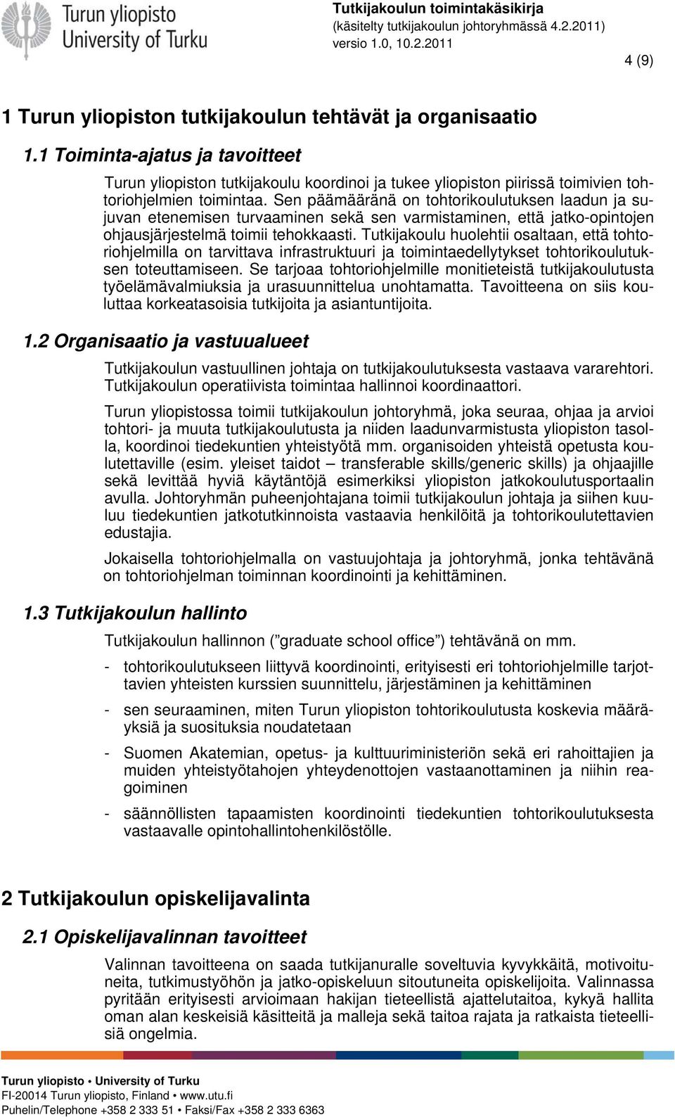 Sen päämääränä on tohtorikoulutuksen laadun ja sujuvan etenemisen turvaaminen sekä sen varmistaminen, että jatko-opintojen ohjausjärjestelmä toimii tehokkaasti.