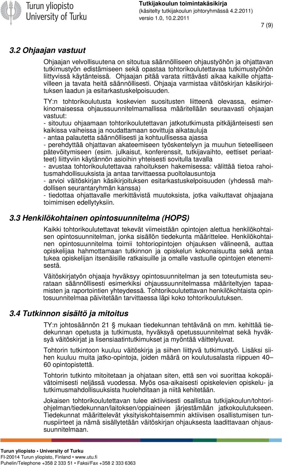 Ohjaajan pitää varata riittävästi aikaa kaikille ohjattavilleen ja tavata heitä säännöllisesti. Ohjaaja varmistaa väitöskirjan käsikirjoituksen laadun ja esitarkastuskelpoisuuden.