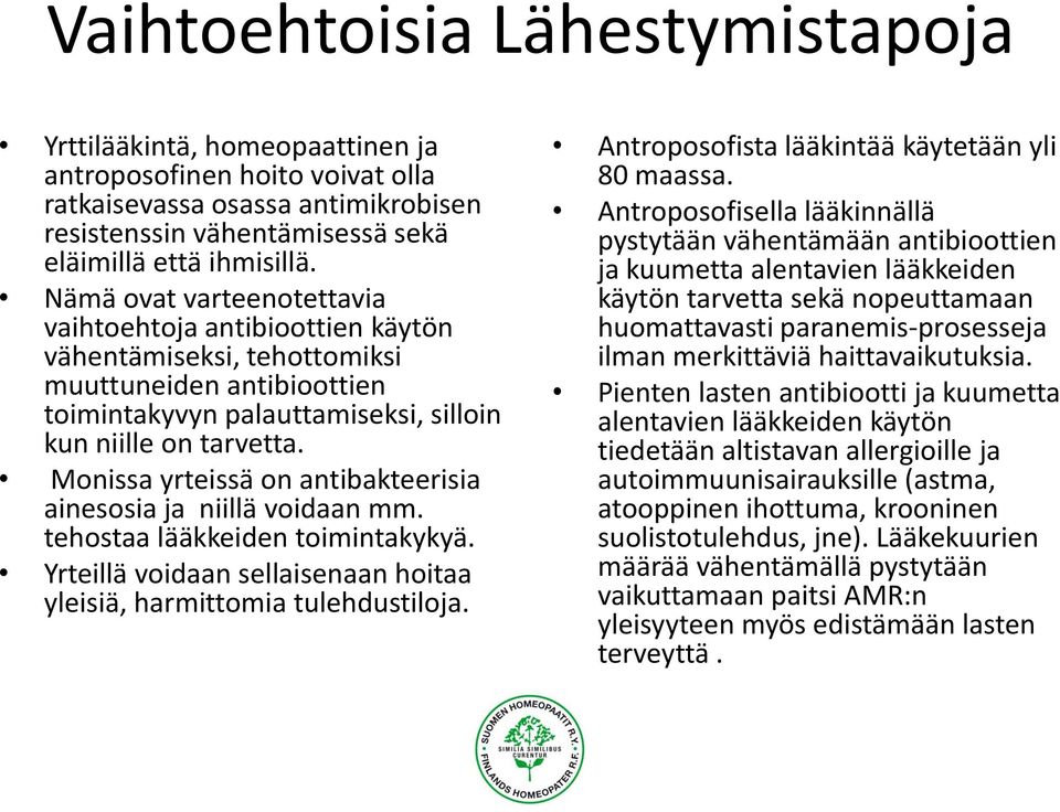 Monissa yrteissä on antibakteerisia ainesosia ja niillä voidaan mm. tehostaa lääkkeiden toimintakykyä. Yrteillä voidaan sellaisenaan hoitaa yleisiä, harmittomia tulehdustiloja.