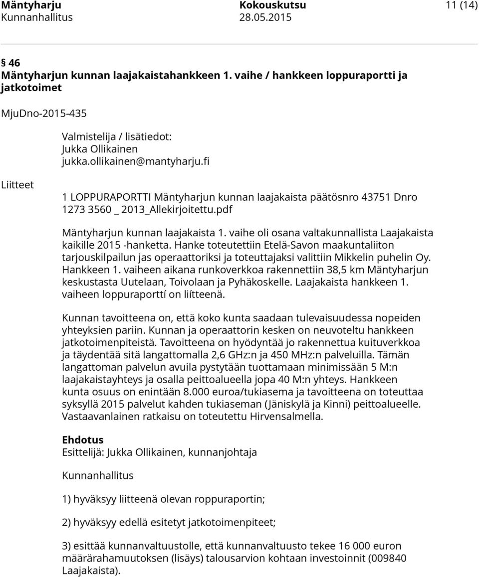 vaihe oli osana valtakunnallista Laajakaista kaikille 2015 -hanketta. Hanke toteutettiin Etelä-Savon maakuntaliiton tarjouskilpailun jas operaattoriksi ja toteuttajaksi valittiin Mikkelin puhelin Oy.