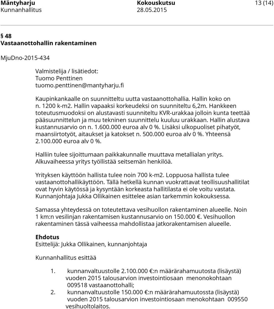 Hankkeen toteutusmuodoksi on alustavasti suunniteltu KVR-urakkaa jolloin kunta teettää pääsuunnittelun ja muu tekninen suunnittelu kuuluu urakkaan. Hallin alustava kustannusarvio on n. 1.600.