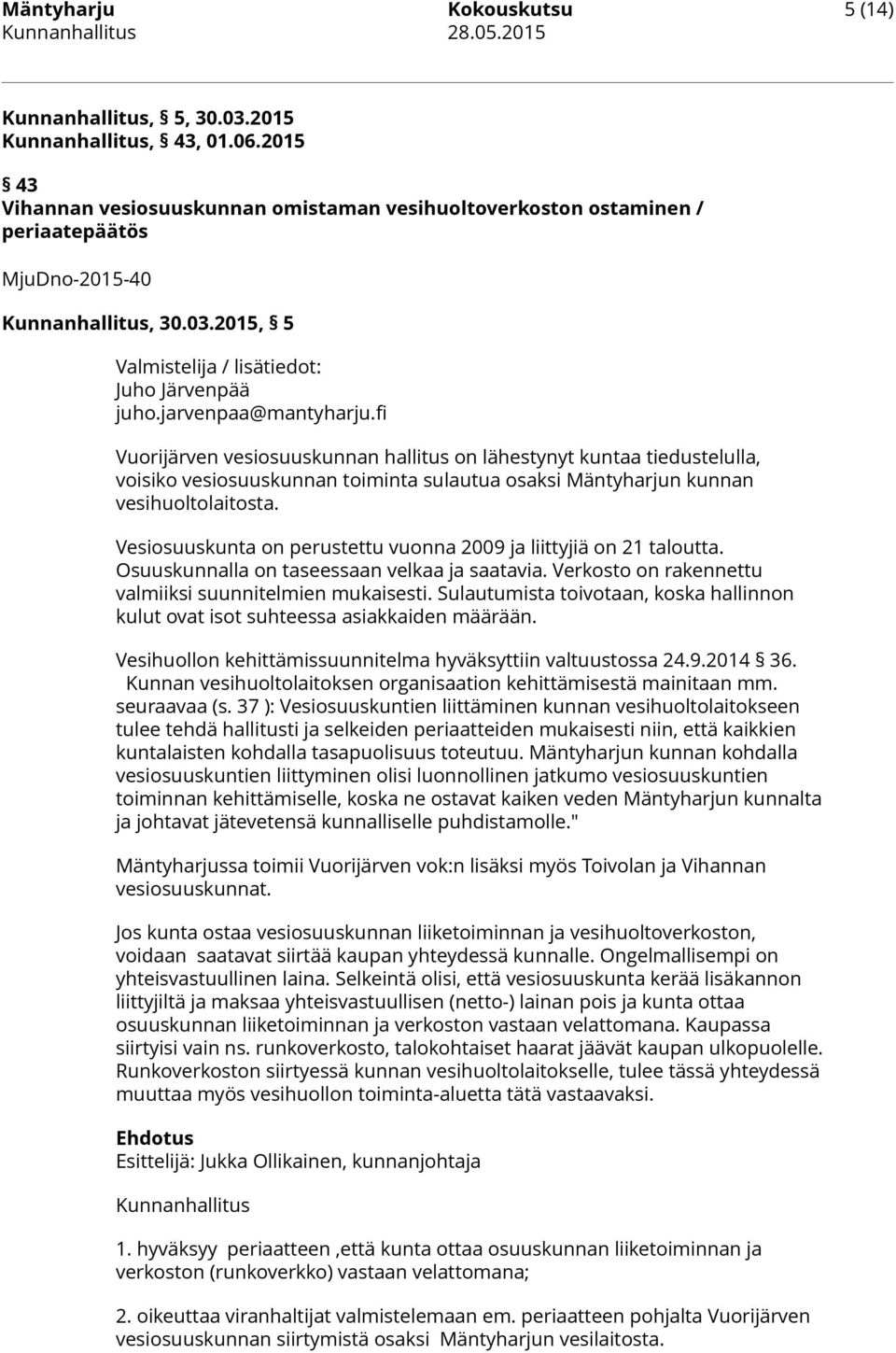 jarvenpaa@mantyharju.fi Vuorijärven vesiosuuskunnan hallitus on lähestynyt kuntaa tiedustelulla, voisiko vesiosuuskunnan toiminta sulautua osaksi Mäntyharjun kunnan vesihuoltolaitosta.