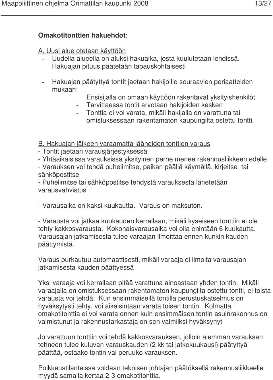 tontit arvotaan hakijoiden kesken - Tonttia ei voi varata, mikäli hakijalla on varattuna tai omistuksessaan rakentamaton kaupungilta ostettu tontti. B.